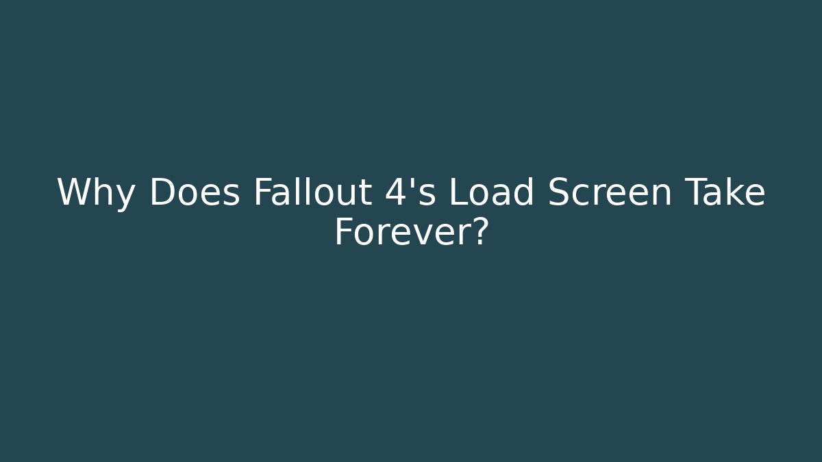 Why Does Fallout 4's Load Screen Take Forever?