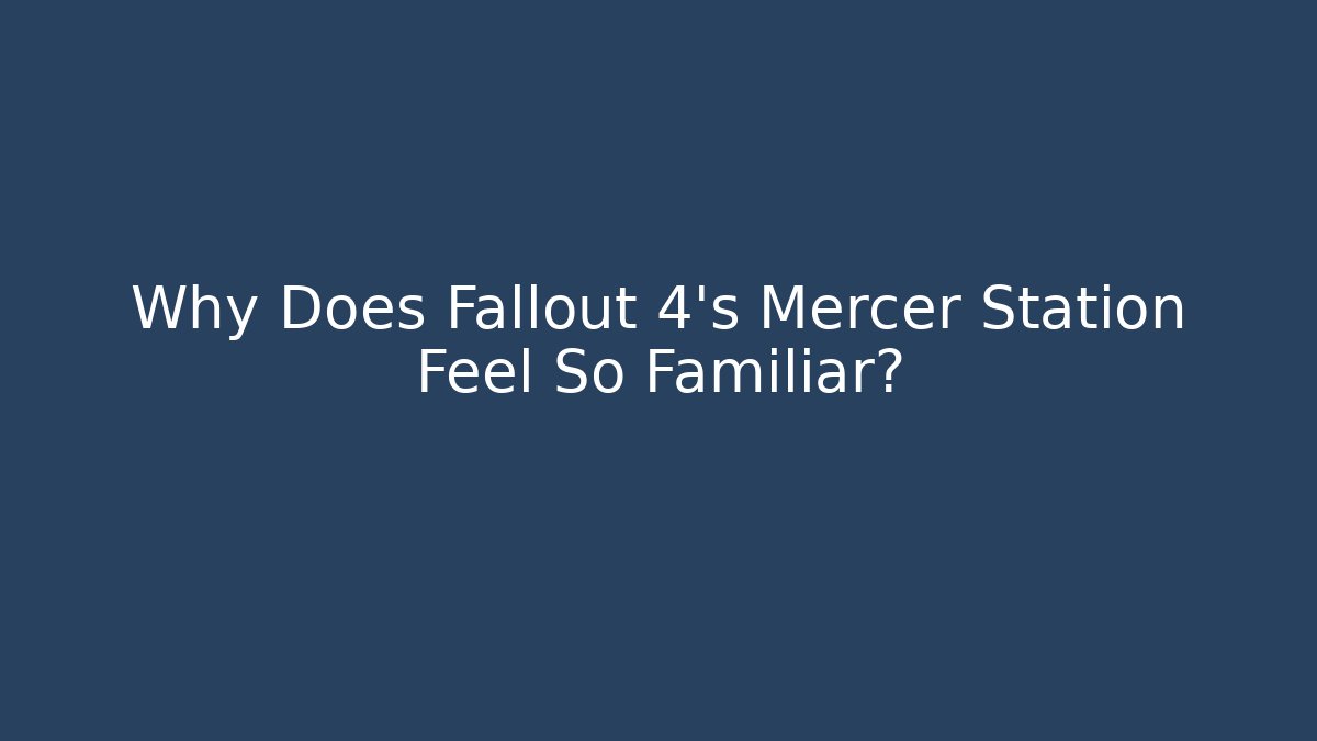 Why Does Fallout 4's Mercer Station Feel So Familiar?