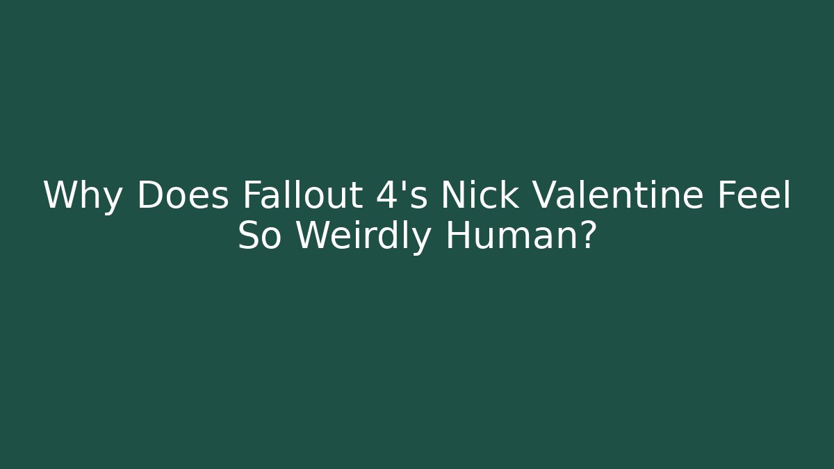 Why Does Fallout 4's Nick Valentine Feel So Weirdly Human?
