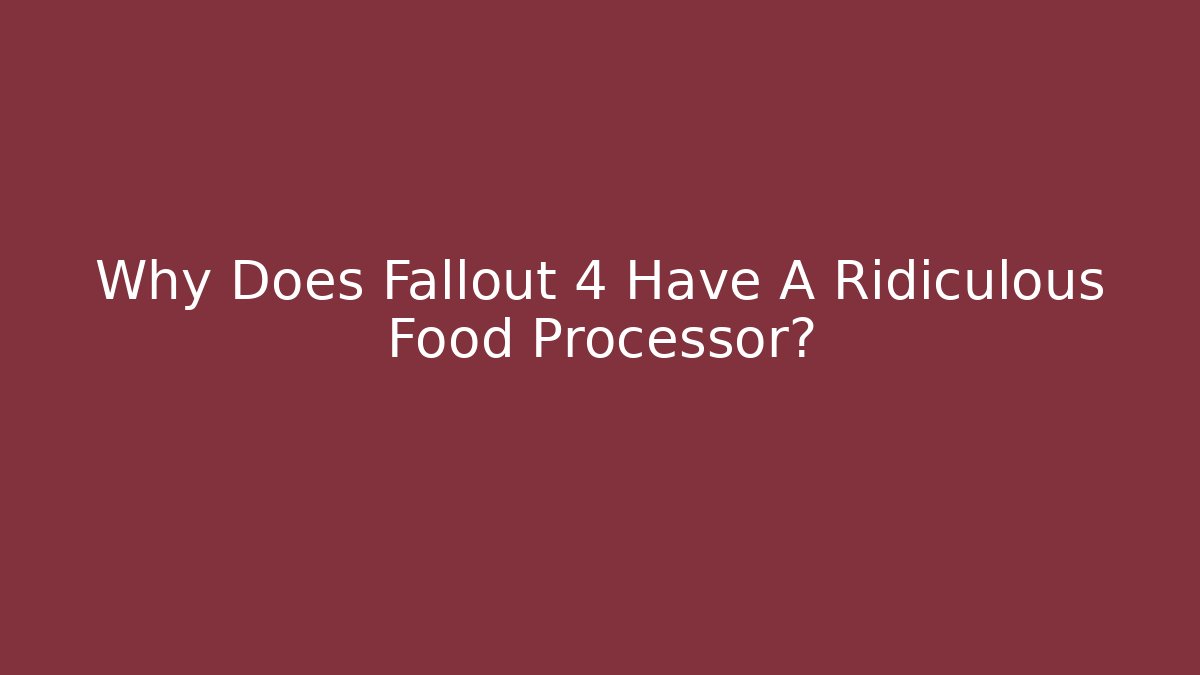 Why Does Fallout 4 Have A Ridiculous Food Processor?