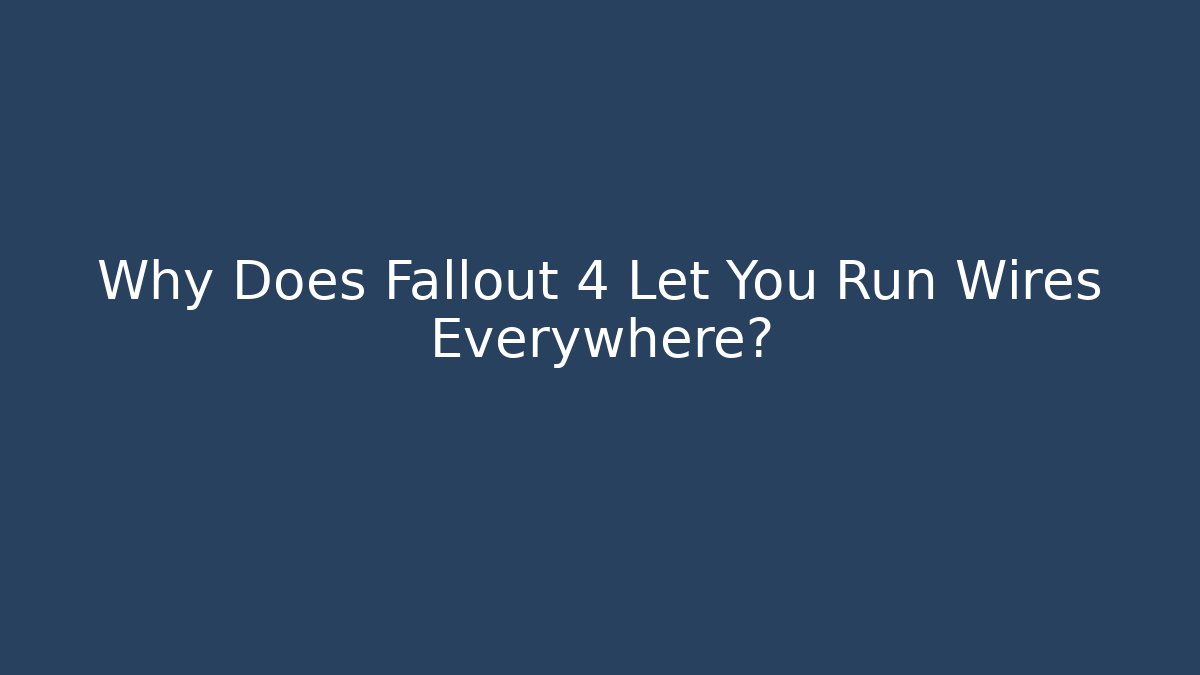 Why Does Fallout 4 Let You Run Wires Everywhere? - Critter Realm