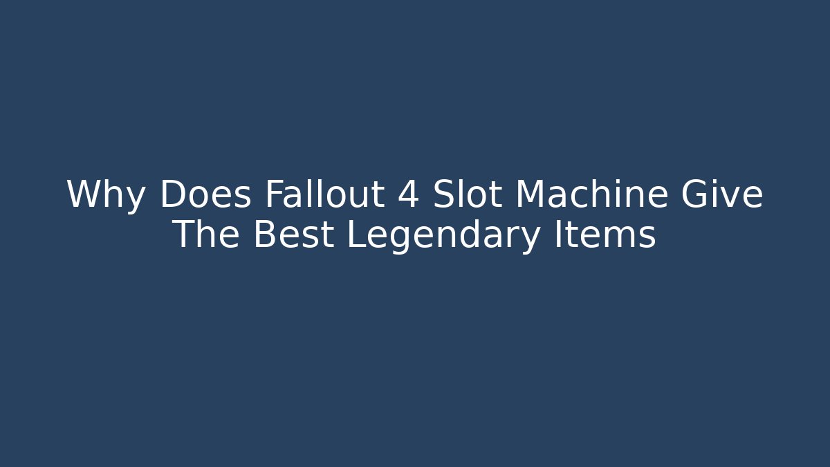 Why Does Fallout 4 Slot Machine Give The Best Legendary Items