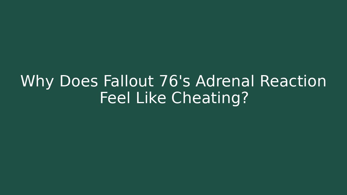 Why Does Fallout 76's Adrenal Reaction Feel Like Cheating?
