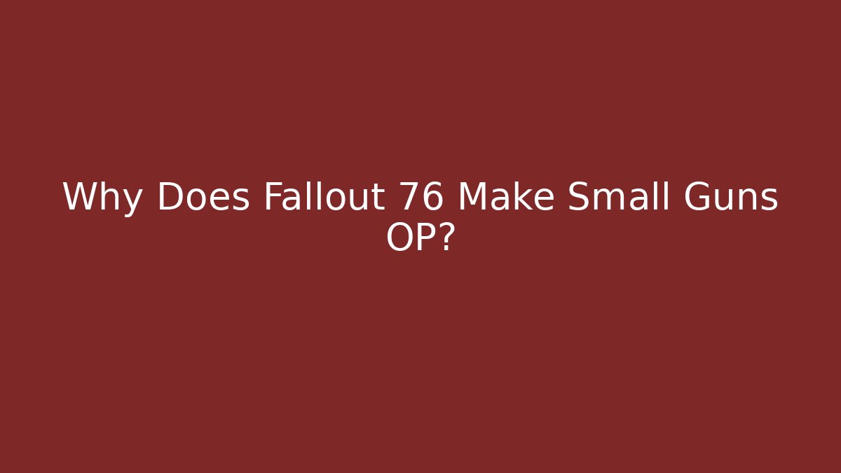 Why Does Fallout 76 Make Small Guns OP?