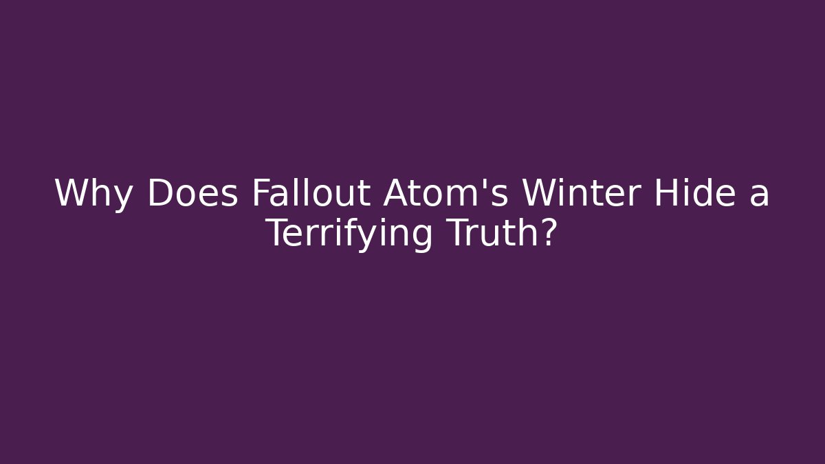 Why Does Fallout Atom's Winter Hide a Terrifying Truth?