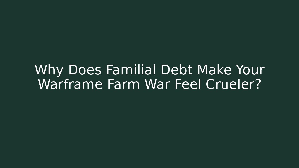 Why Does Familial Debt Make Your Warframe Farm War Feel Crueler?