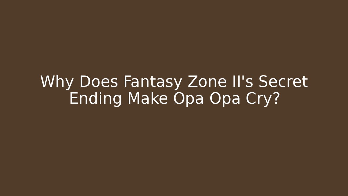Why Does Fantasy Zone II’s Secret Ending Make Opa Opa Cry? - Critter Realm