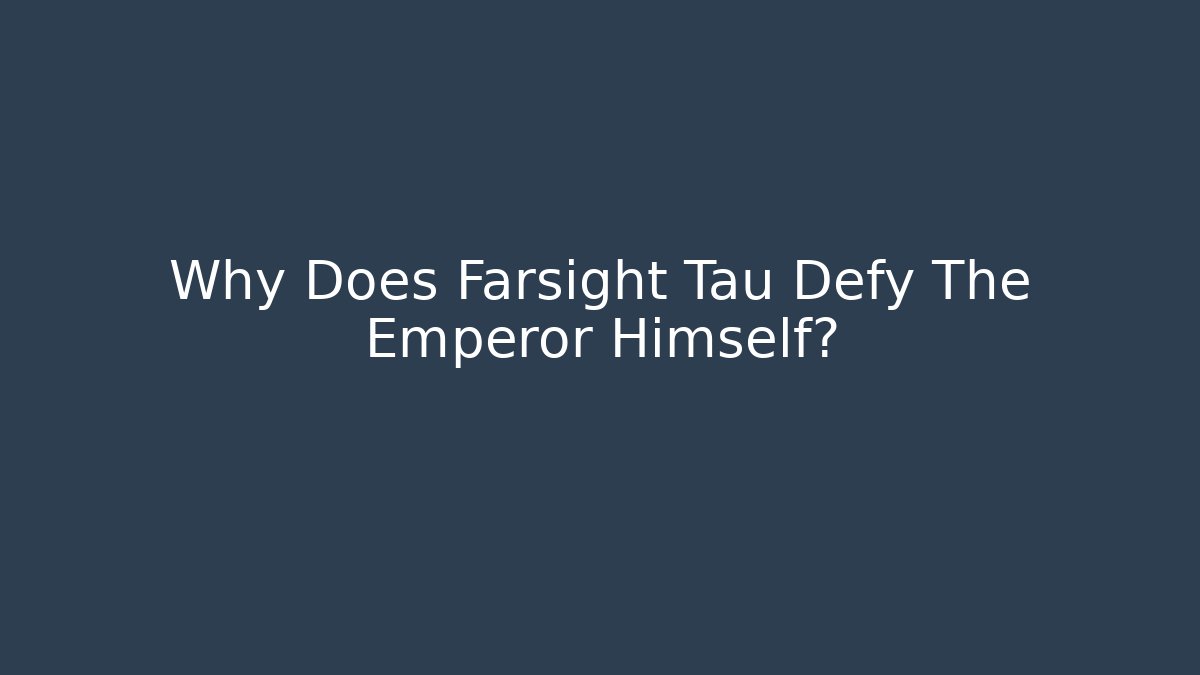Why Does Farsight Tau Defy The Emperor Himself?
