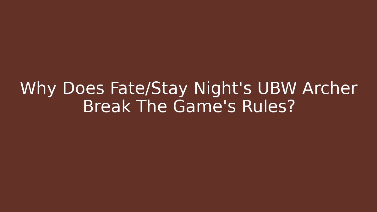 Why Does Fate/Stay Night’s UBW Archer Break The Game’s Rules? - Critter Realm
