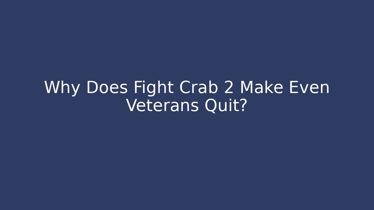 Why Does Fight Crab 2 Make Even Veterans Quit?