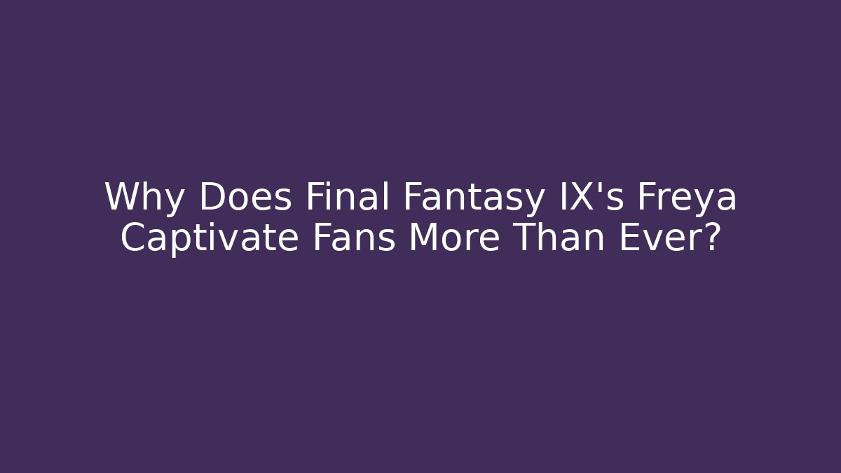 Why Does Final Fantasy IX's Freya Captivate Fans More Than Ever?