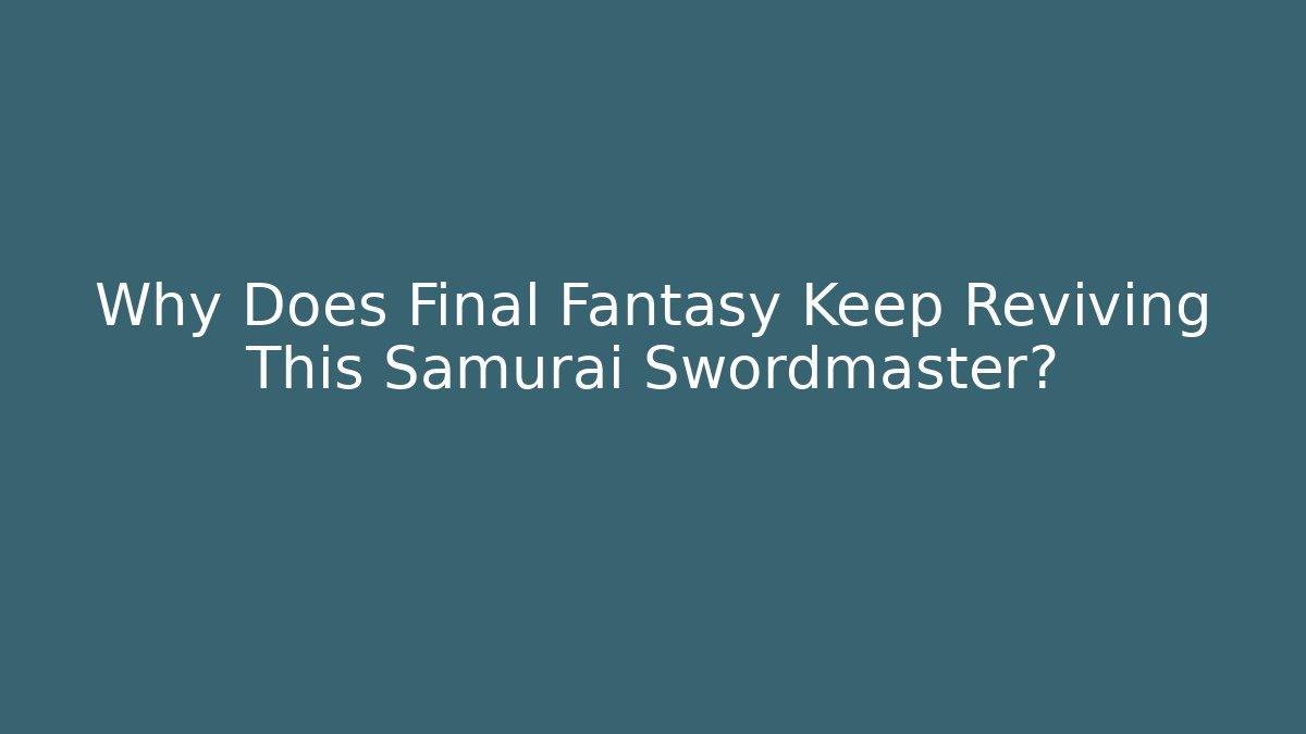 Why Does Final Fantasy Keep Reviving This Samurai Swordmaster?