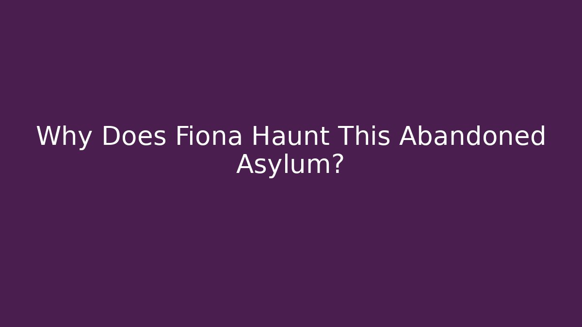 Why Does Fiona Haunt This Abandoned Asylum? - Critter Realm