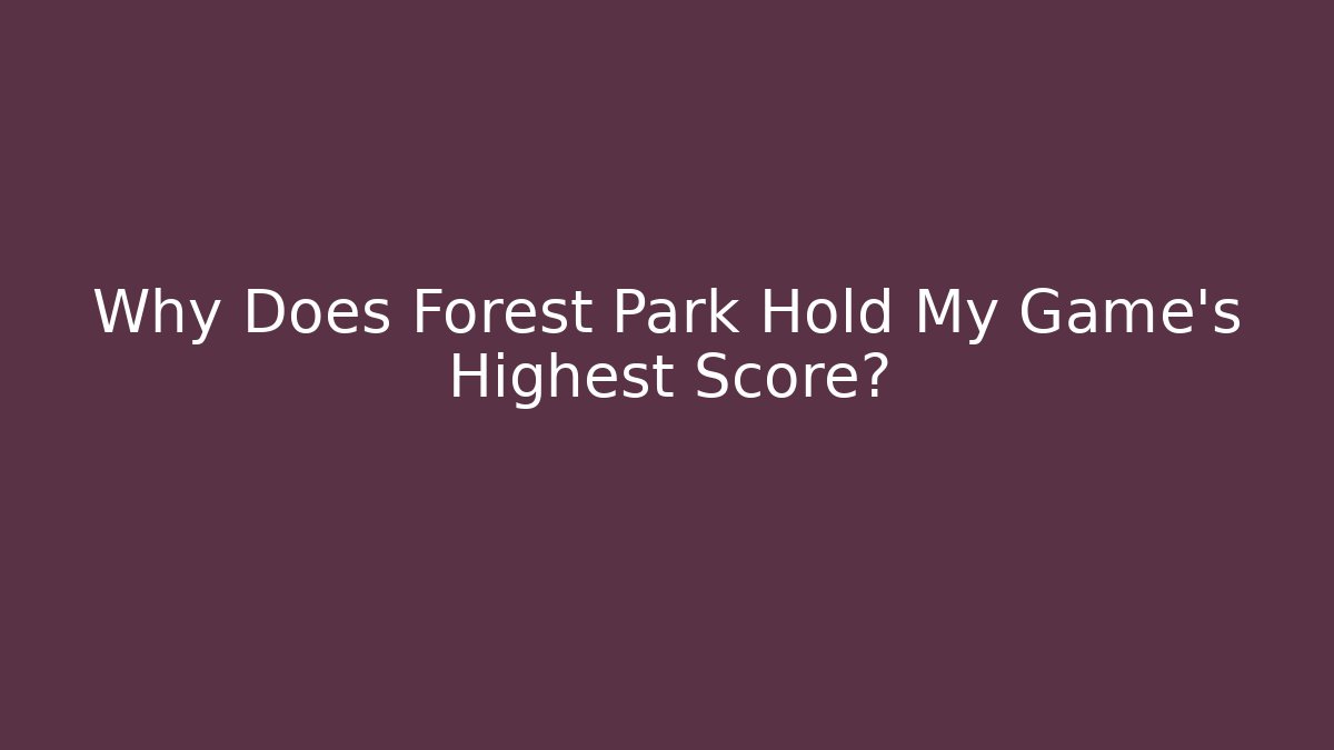 Why Does Forest Park Hold My Game's Highest Score? - Critter Realm