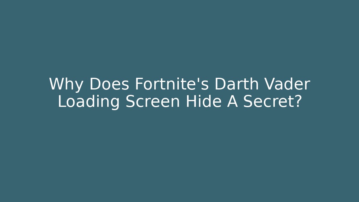 Why Does Fortnite's Darth Vader Loading Screen Hide A Secret?
