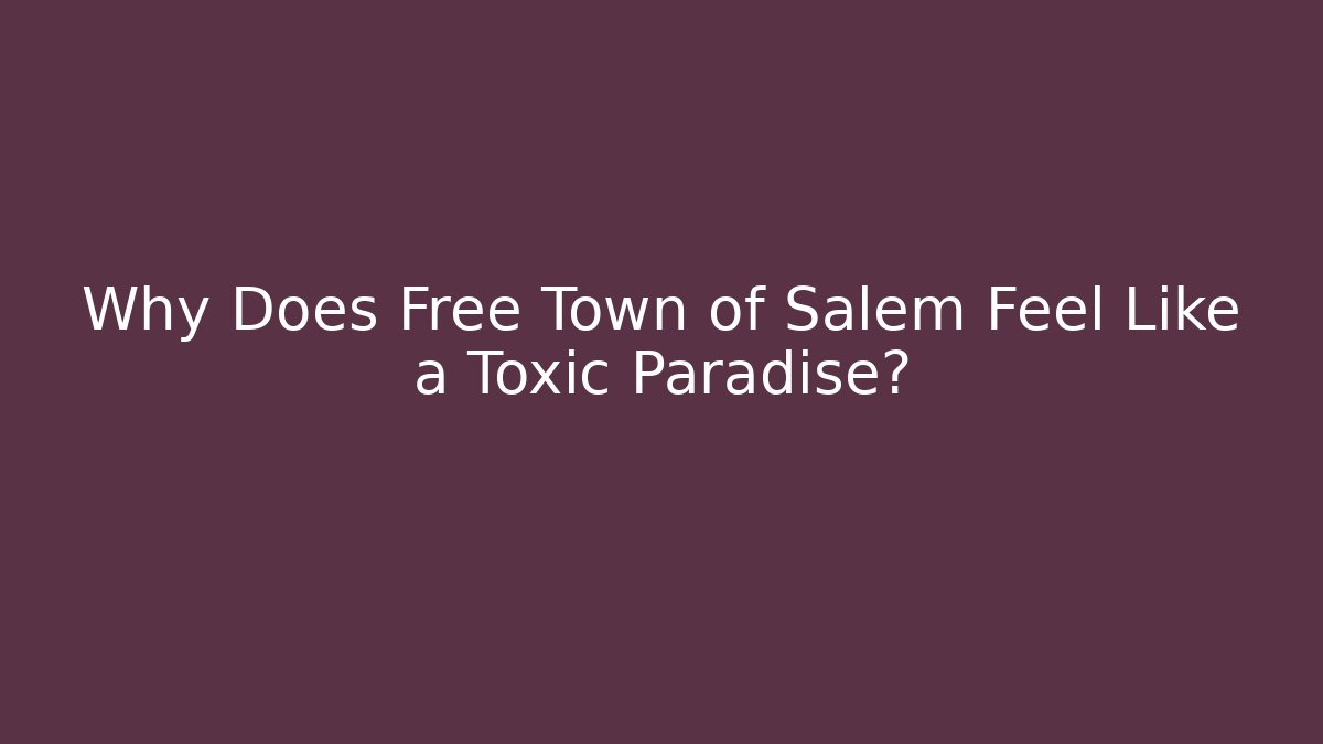 Why Does Free Town of Salem Feel Like a Toxic Paradise?