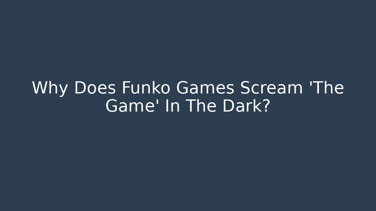 Why Does Funko Games Scream 'The Game' In The Dark?