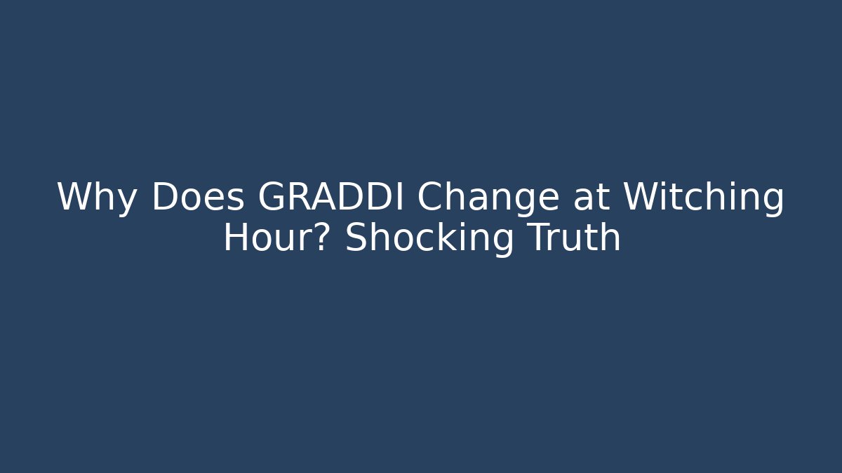 Why Does GRADDI Change at Witching Hour? Shocking Truth