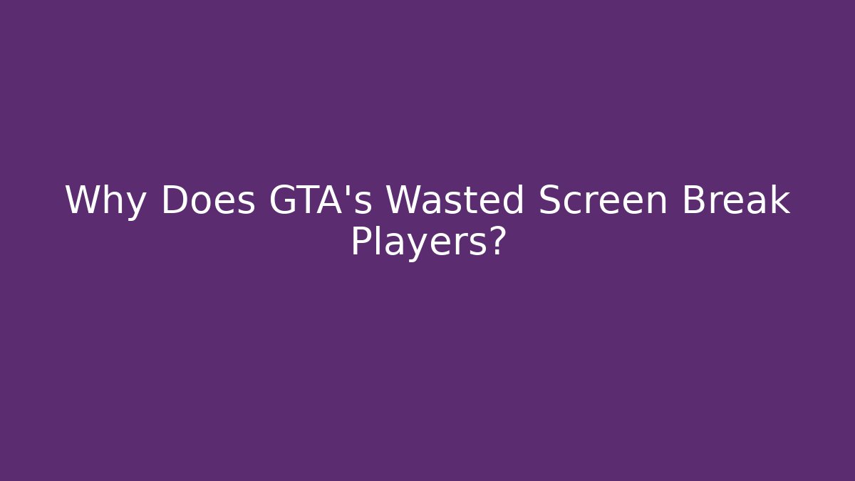 Why Does GTA's Wasted Screen Break Players? - Critter Realm