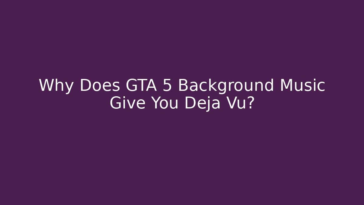 Why Does GTA 5 Background Music Give You Deja Vu? - Critter Realm