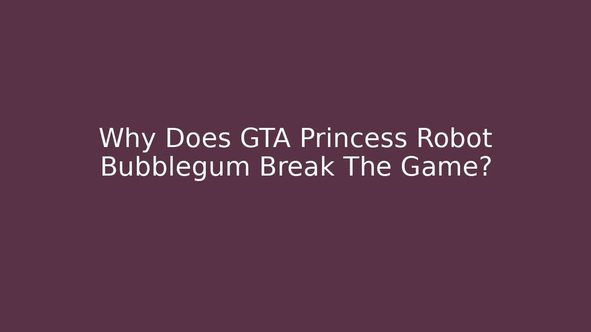 Why Does GTA Princess Robot Bubblegum Break The Game? - Critter Realm