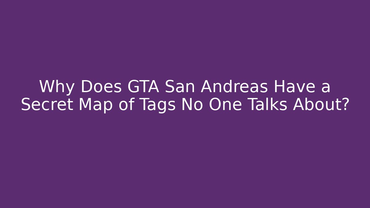Why Does GTA San Andreas Have a Secret Map of Tags No One Talks About?