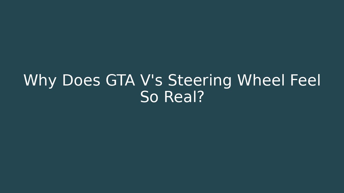 Why Does GTA V's Steering Wheel Feel So Real? - Critter Realm