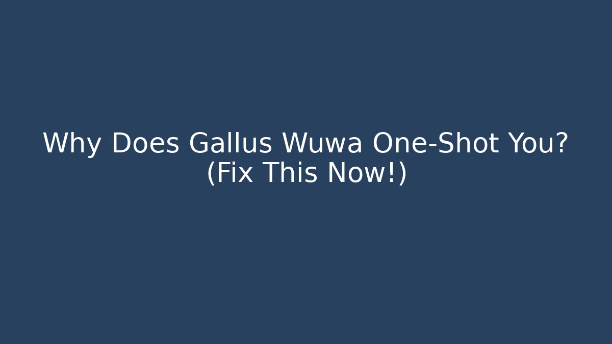 Why Does Gallus Wuwa One-Shot You? (Fix This Now!)