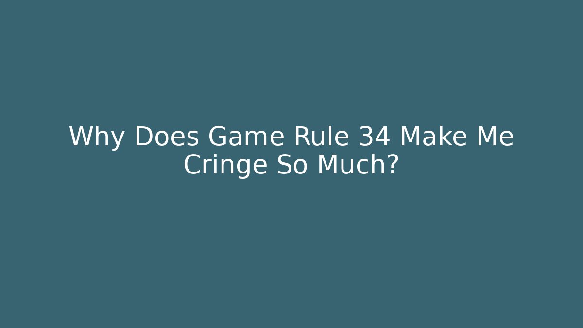 Why Does Game Rule 34 Make Me Cringe So Much?
