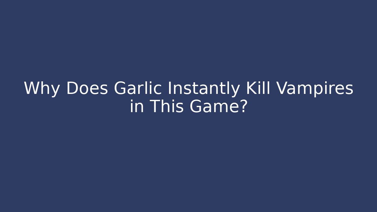 Why Does Garlic Instantly Kill Vampires in This Game?