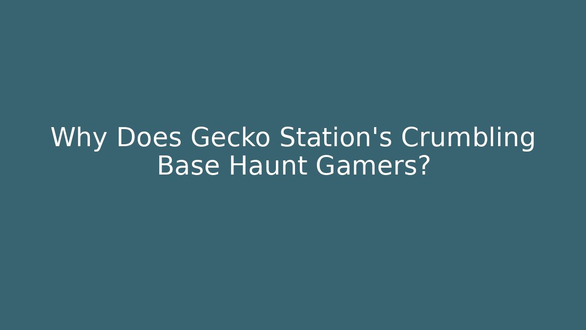 Why Does Gecko Station's Crumbling Base Haunt Gamers?