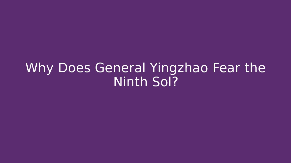 Why Does General Yingzhao Fear the Ninth Sol? - Critter Realm