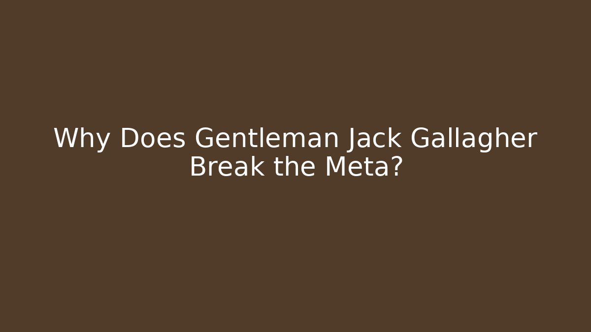 Why Does Gentleman Jack Gallagher Break the Meta? - Critter Realm
