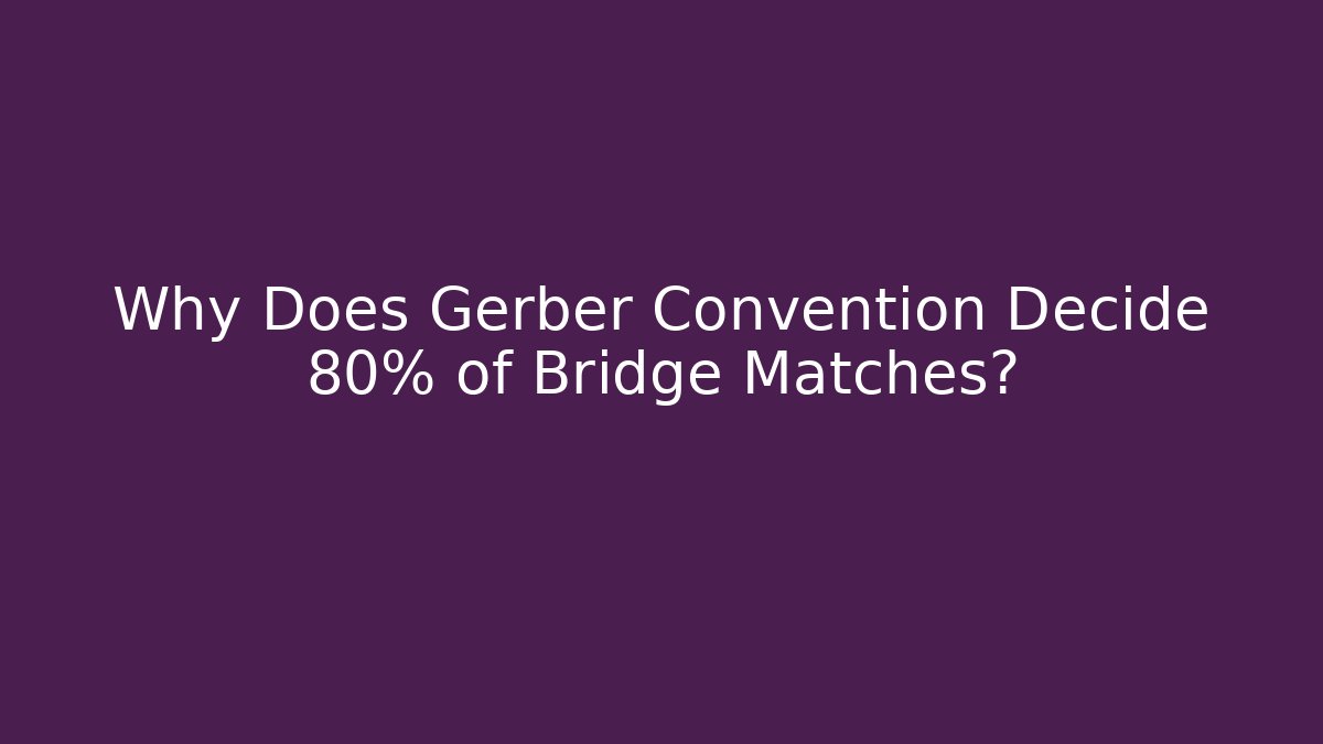 Why Does Gerber Convention Decide 80% of Bridge Matches?