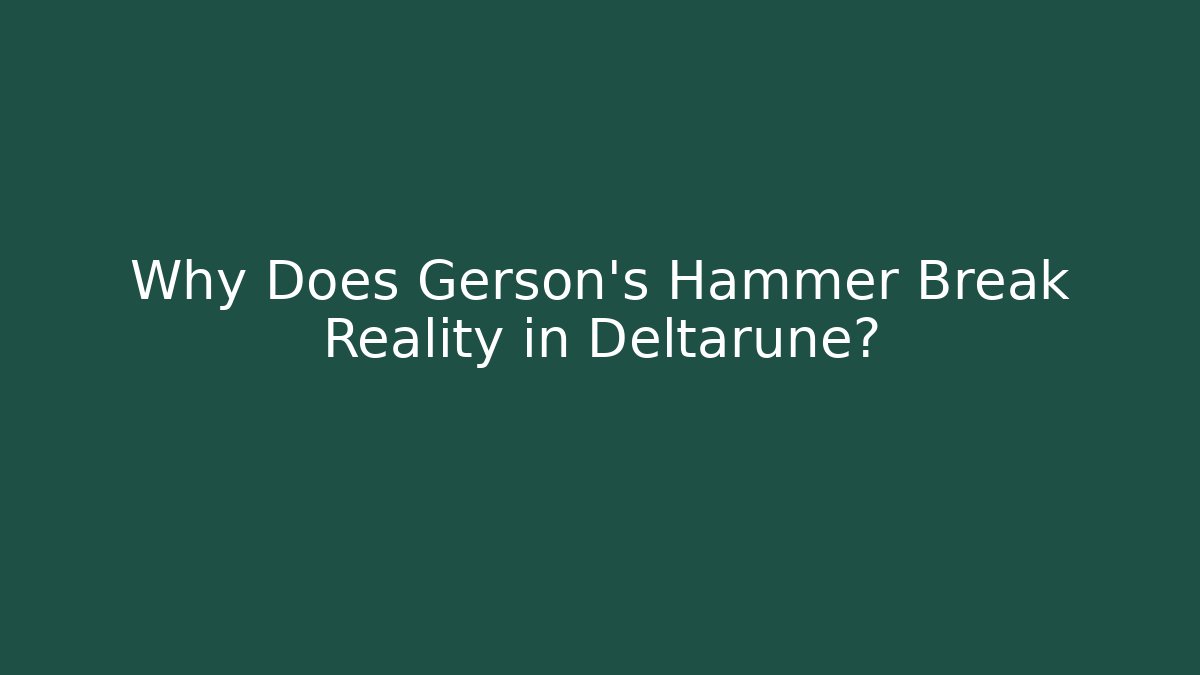 Why Does Gerson's Hammer Break Reality in Deltarune?