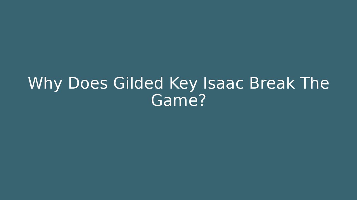 Why Does Gilded Key Isaac Break The Game?