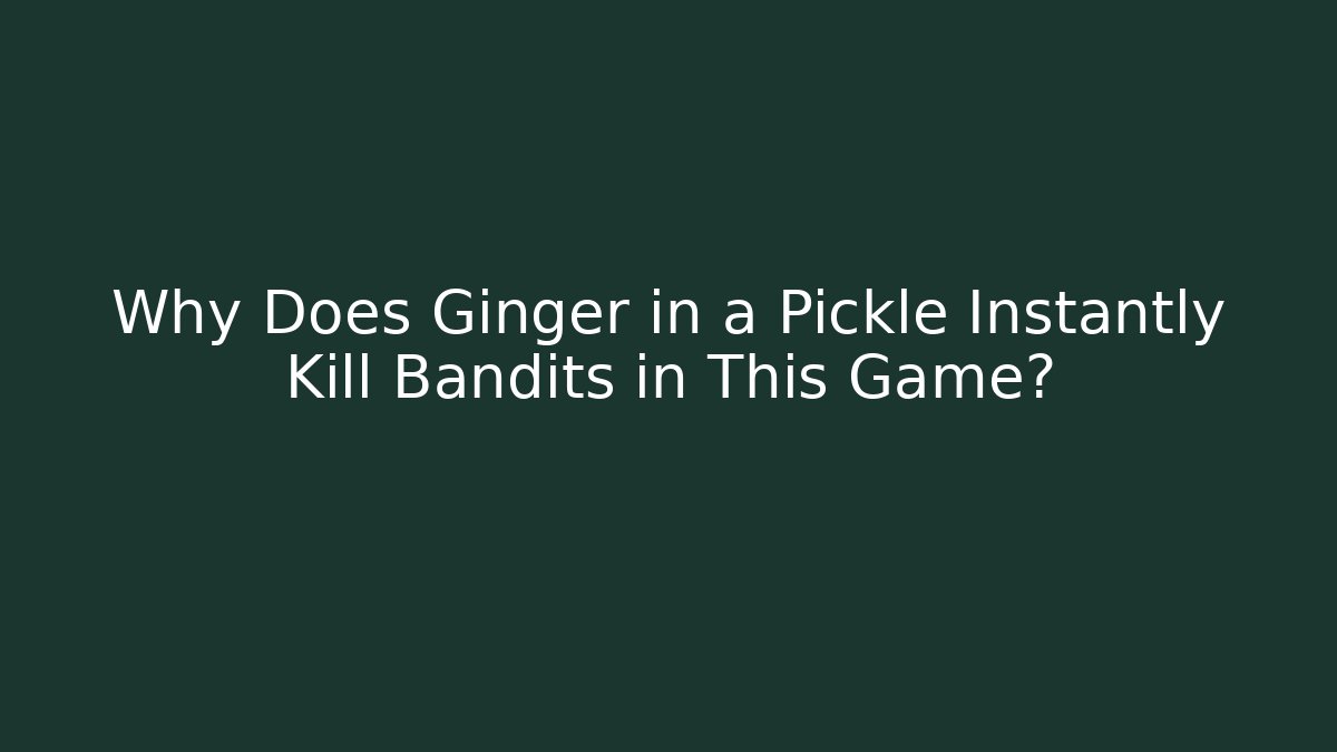 Why Does Ginger in a Pickle Instantly Kill Bandits in This Game? - Critter Realm