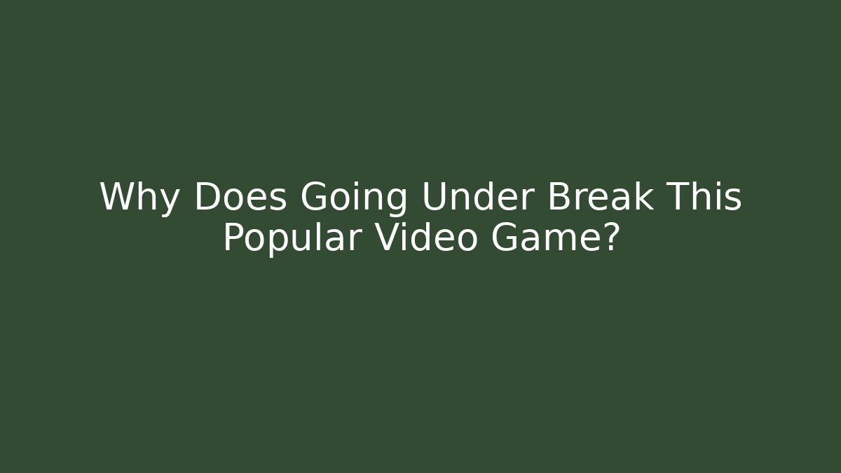 Why Does Going Under Break This Popular Video Game?