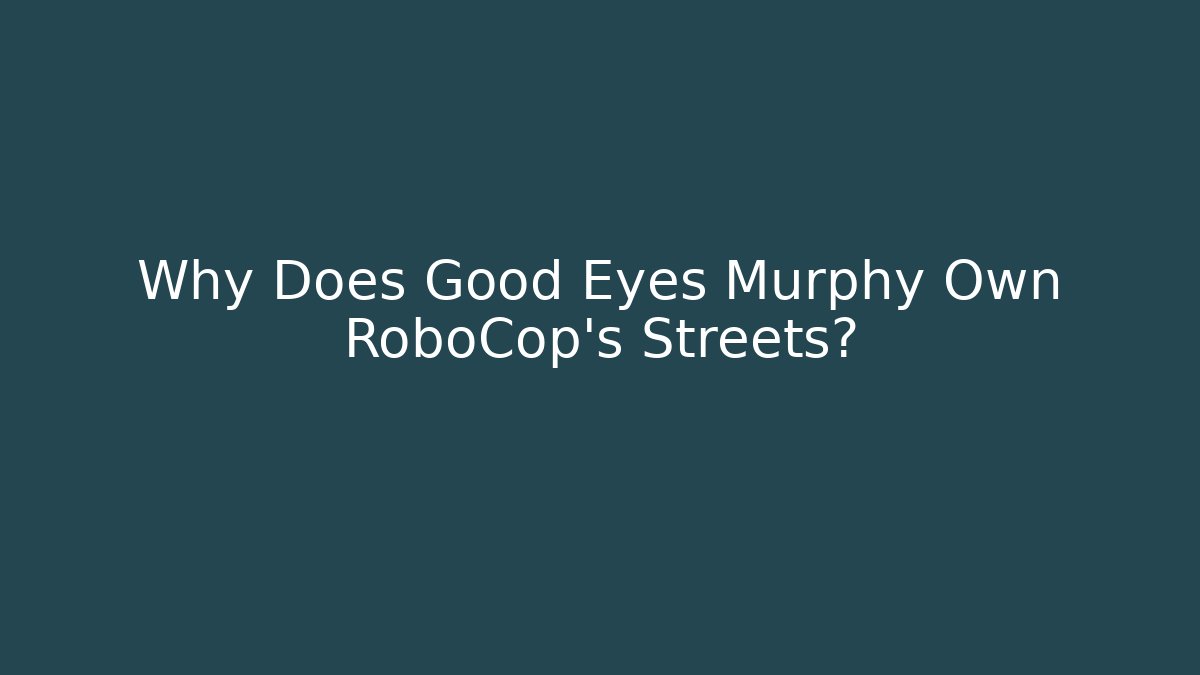 Why Does Good Eyes Murphy Own RoboCop's Streets? - Critter Realm