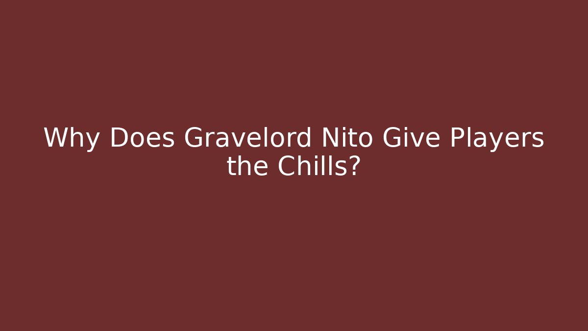 Why Does Gravelord Nito Give Players the Chills?