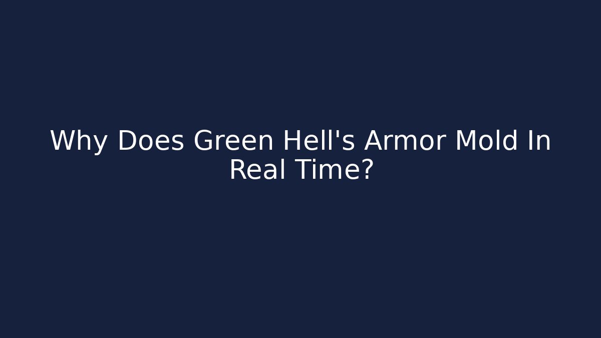 Why Does Green Hell's Armor Mold In Real Time?
