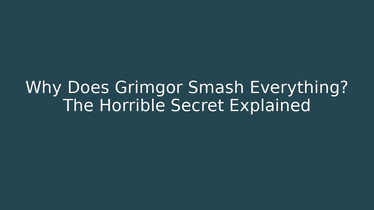 Why Does Grimgor Smash Everything? The Horrible Secret Explained