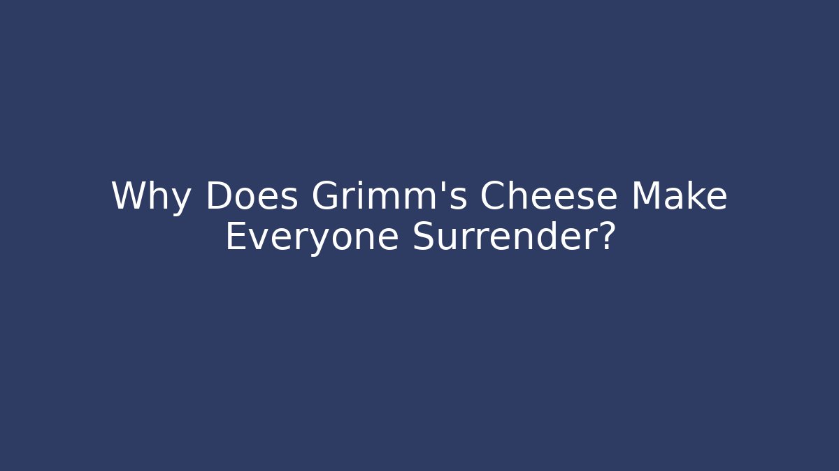 Why Does Grimm's Cheese Make Everyone Surrender? - Critter Realm