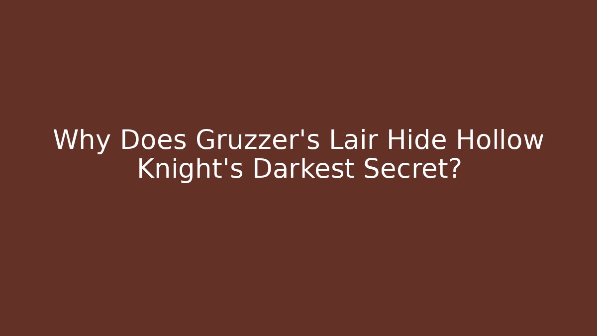 Why Does Gruzzer's Lair Hide Hollow Knight's Darkest Secret?