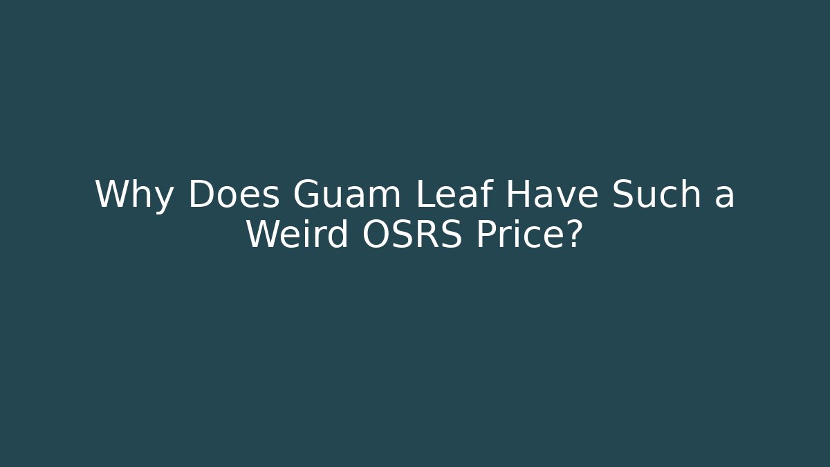 Why Does Guam Leaf Have Such a Weird OSRS Price?