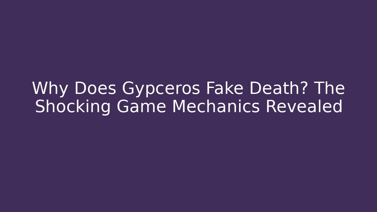 Why Does Gypceros Fake Death? The Shocking Game Mechanics Revealed