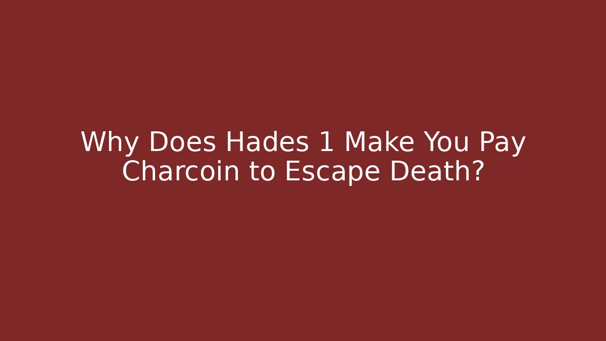 Why Does Hades 1 Make You Pay Charcoin to Escape Death?