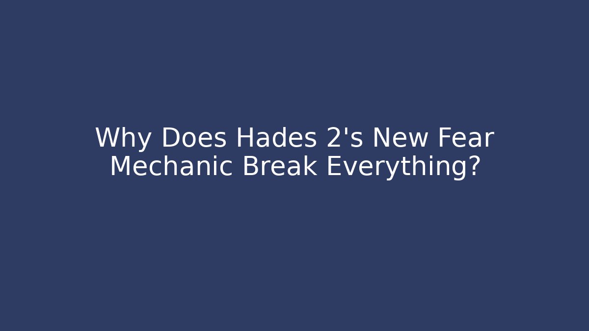 Why Does Hades 2's New Fear Mechanic Break Everything?