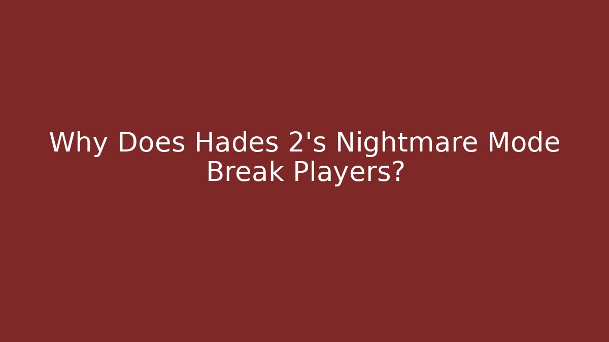 Why Does Hades 2's Nightmare Mode Break Players?