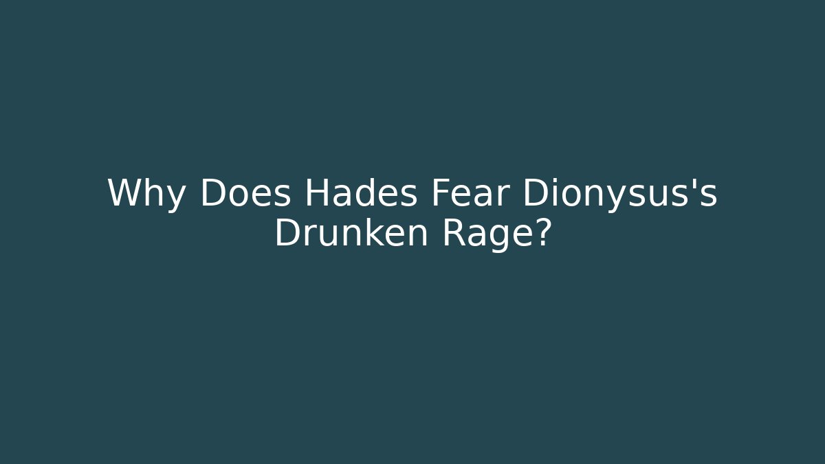 Why Does Hades Fear Dionysus's Drunken Rage?